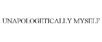 UNAPOLOGETICALLY MYSELF