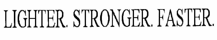 LIGHTER, STRONGER, FASTER
