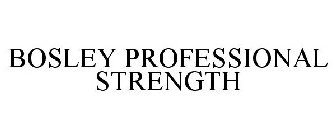 BOSLEY PROFESSIONAL STRENGTH