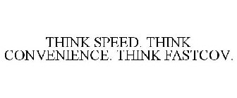 THINK SPEED. THINK CONVENIENCE. THINK FASTCOV.