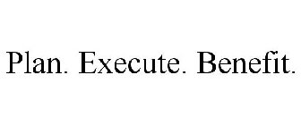 PLAN. EXECUTE. BENEFIT.