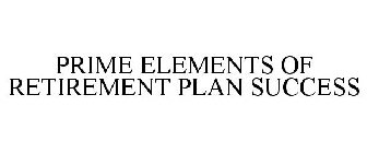 PRIME ELEMENTS OF RETIREMENT PLAN SUCCESS