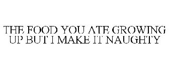 THE FOOD YOU ATE GROWING UP BUT I MAKE IT NAUGHTY