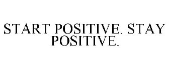 START POSITIVE. STAY POSITIVE.