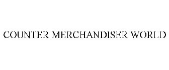 COUNTER MERCHANDISER WORLD