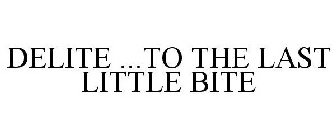 DELITE ...TO THE LAST LITTLE BITE