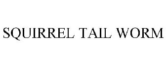 SQUIRREL TAIL WORM