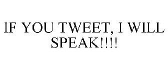 IF YOU TWEET, I WILL SPEAK!!!!