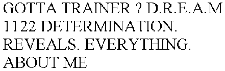 GOTTA TRAINER ? D.R.E.A.M 1122 DETERMINATION. REVEALS. EVERYTHING. ABOUT ME