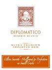 DIPLOMÁTICO RUM BLANCO DIPLOMÁTICO RESERVE BLANCO ULTRA PREMIUM IMPORTED RUM ULTRA SMOOTH- MELLOWED TO PERFECTION IN SMALL CASK