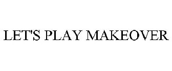 LET'S PLAY MAKEOVER