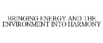 BRINGING ENERGY AND THE ENVIRONMENT INTO HARMONY