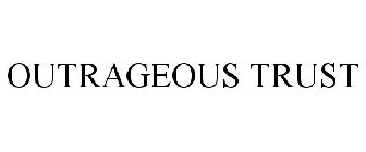 OUTRAGEOUS TRUST