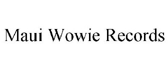 MAUI WOWIE RECORDS