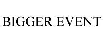 BIGGER EVENT