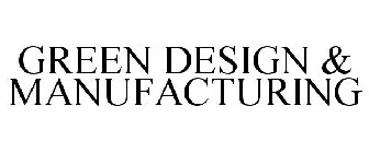 GREEN DESIGN & MANUFACTURING