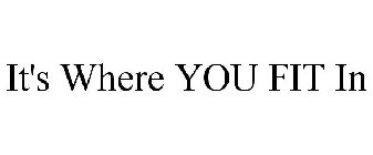 IT'S WHERE YOU FIT IN