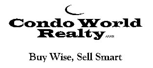 CONDO WORLD REALTY.COM BUY WISE, SELL SMART