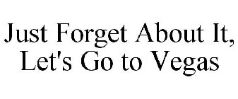 JUST FORGET ABOUT IT, LET'S GO TO VEGAS