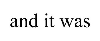 AND IT WAS