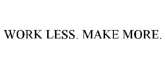 WORK LESS. MAKE MORE.