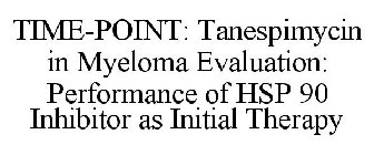 TIME-POINT: TANESPIMYCIN IN MYELOMA EVALUATION: PERFORMANCE OF HSP 90 INHIBITOR AS INITIAL THERAPY