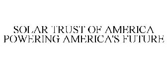 SOLAR TRUST OF AMERICA POWERING AMERICA'S FUTURE