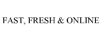 FAST, FRESH & ONLINE