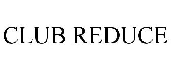 CLUB REDUCE