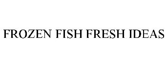 FROZEN FISH FRESH IDEAS