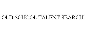 OLD SCHOOL TALENT SEARCH