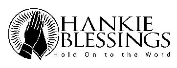 HANKIE BLESSINGS HOLD ON TO THE WORD