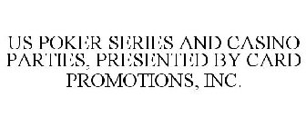 US POKER SERIES AND CASINO PARTIES, PRESENTED BY CARD PROMOTIONS, INC.
