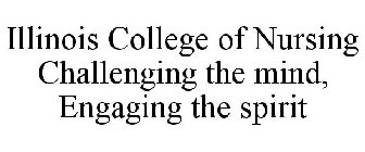 ILLINOIS COLLEGE OF NURSING CHALLENGINGTHE MIND, ENGAGING THE SPIRIT