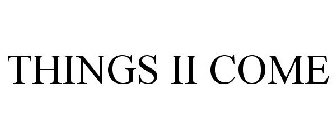 THINGS II COME