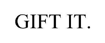 GIFT IT.