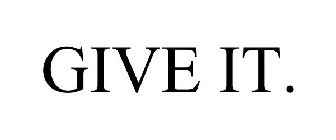 GIVE IT.