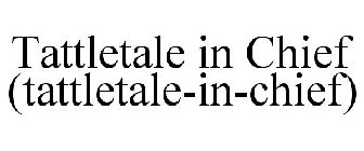 TATTLETALE IN CHIEF (TATTLETALE-IN-CHIEF)