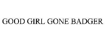 GOOD GIRL GONE BADGER