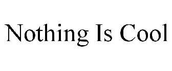 NOTHING IS COOL