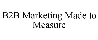 B2B MARKETING MADE TO MEASURE