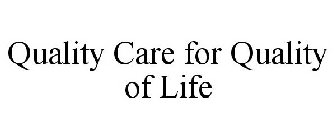 QUALITY CARE FOR QUALITY OF LIFE