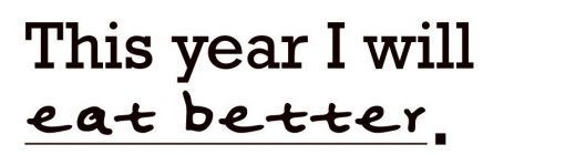 THIS YEAR I WILL EAT BETTER.