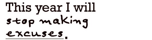 THIS YEAR I WILL STOP MAKING EXCUSES.