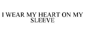 I WEAR MY HEART ON MY SLEEVE