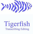 TIGERFISH TRANSCRIBING EDITING