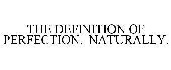 THE DEFINITION OF PERFECTION. NATURALLY.