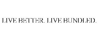 LIVE BETTER. LIVE BUNDLED.