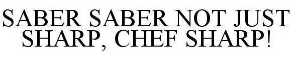 SABER SABER NOT JUST SHARP, CHEF SHARP!