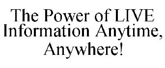 THE POWER OF LIVE INFORMATION ANYTIME, ANYWHERE!